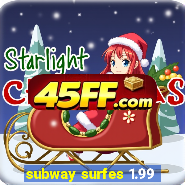 subway surfes 1.99